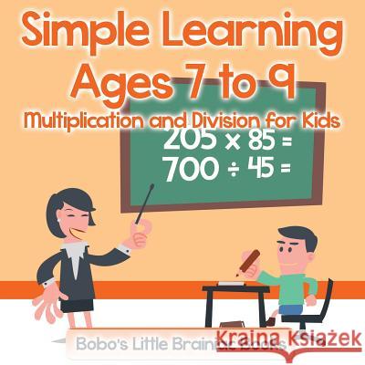 Simple Learning Ages 7 to 9 - Multiplication and Division for Kids Bobo's Little Brainiac Books 9781683278771 Sunshine in My Soul Publishing