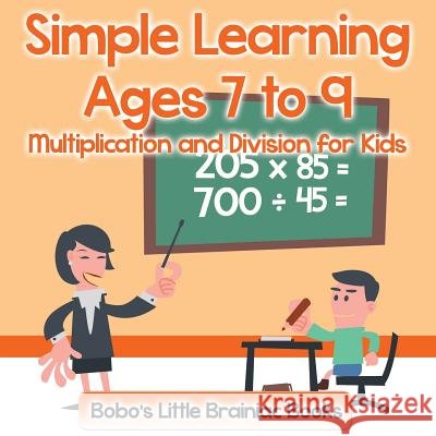 Simple Learning Ages 7 to 9 - Multiplication and Division for Kids Bobo's Little Brainiac Books 9781683278771