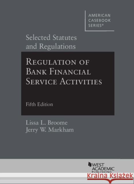 Regulation of Bank Financial Service Activities: Selected Statutes and Regulations Lissa Broome, Jerry Markham 9781683281238 Eurospan (JL)