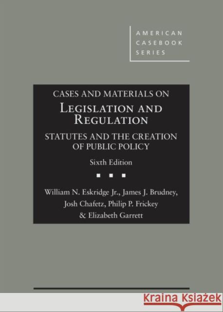Cases and Materials on Legislation and Regulation: Statutes and the Creation of Public Policy William N. Eskridge Jr., James J. Brudney, Josh Chafetz 9781683281832 Eurospan (JL)