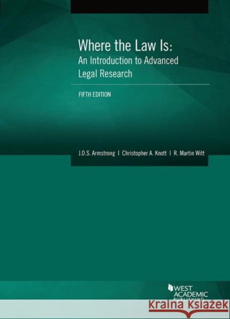 Where the Law Is: An Introduction to Advanced Legal Research J.D.S. Armstrong, Christopher Knott, R. Witt 9781683285250