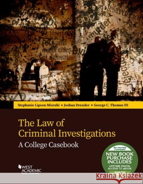 The Law of Criminal Investigations: A College Casebook Stephanie Mizrahi, Joshua Dressler, George Thomas III 9781683288992