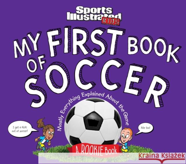 My First Book of Soccer: A Rookie Book (a Sports Illustrated Kids Book) The Editors of Sports Illustrated Kids 9781683300021 Sports Illustrated Books