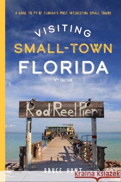 Visiting Small-Town Florida: A Guide to 79 of Florida's Most Interesting Small Towns Bruce Hunt 9781683342717