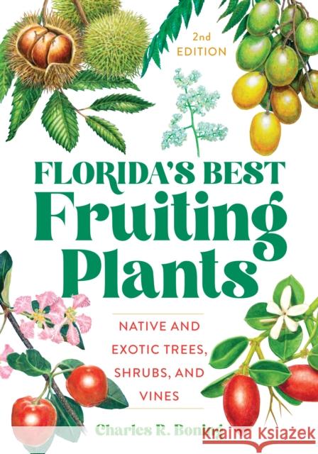 Florida's Best Fruiting Plants: Native and Exotic Trees, Shrubs, and Vines Charles R. Boning 9781683342748 Pineapple Press