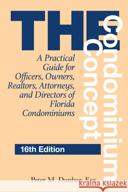 The Condominium Concept: A Practical Guide for Officers, Owners, Realtors, Attorneys, and Directors of Florida Condominiums Peter M. Dunbar 9781683343080 Pineapple Press
