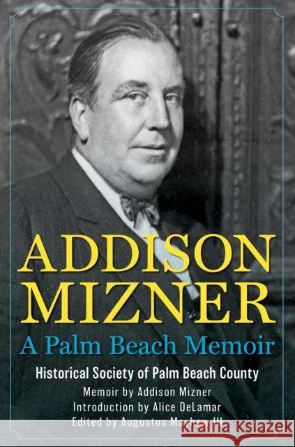 Addison Mizner: A Palm Beach Memoir Augustus Clemmer Mayhew Alice d Alice d 9781683343608 Pineapple Press