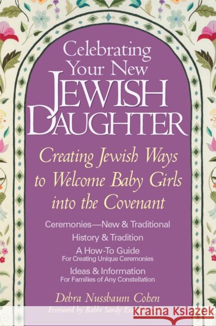 Celebrating Your New Jewish Daughter: Creating Jewish Ways to Welcome Baby Girls Into the Covenant Debra Nussbaum Cohen Debra Nussbau Sandy Eisenberg Sasso 9781683360063