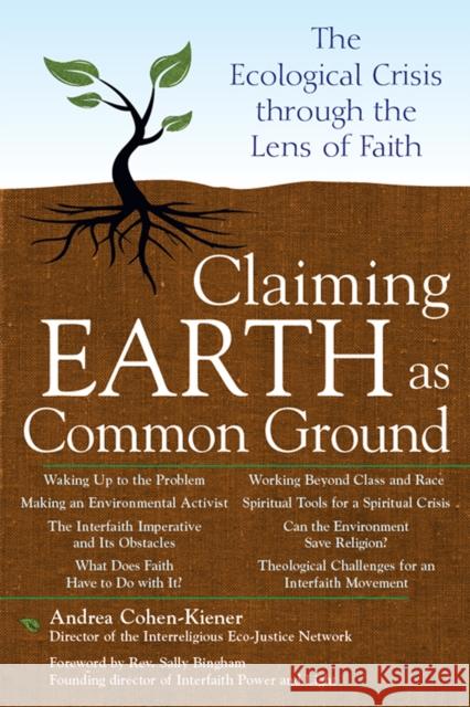 Claiming Earth as Common Ground: The Ecological Crises Through the Lens of Faith Andrea Cohen-Kiener Sally G. Bingham Rev Sally Bingham 9781683360100 Skylight Paths Publishing