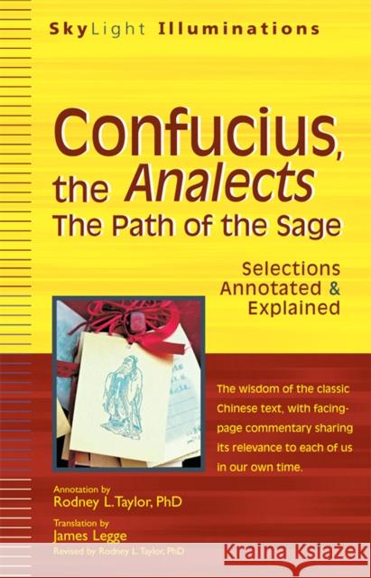 Confucius, the Analects: The Path of the Sage--Selections Annotated & Explained Confucius                                James Legge Rodney L. Taylor 9781683360131 Skylight Paths Publishing