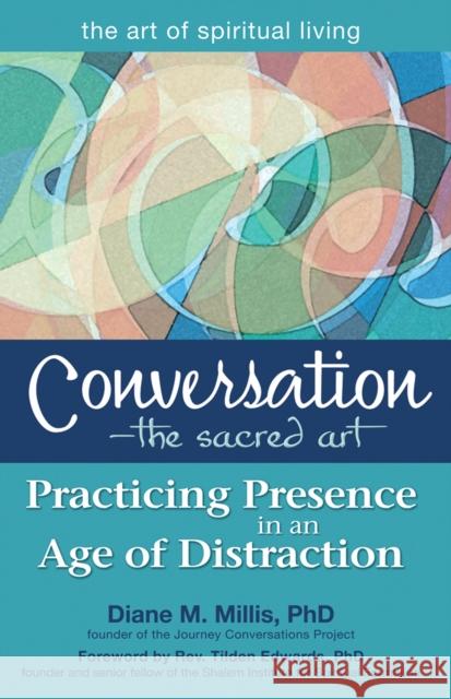 Conversation--The Sacred Art: Practicing Presence in an Age of Distraction Diane M., PhD Millis The Rev Tilden, PhD Edwards Rev Tilden Edwards 9781683360155