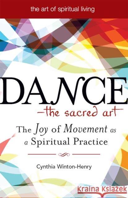 Dance--The Sacred Art: The Joy of Movement as a Spiritual Practice Cynthia Winton-Henry 9781683360209 Skylight Paths Publishing