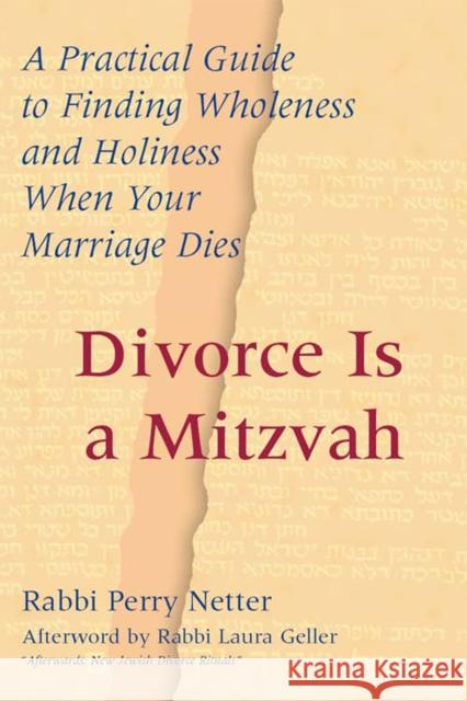 Divorce Is a Mitzvah: A Practical Guide to Finding Wholeness and Holiness When Your Marriage Dies Perry Netter Laura Geller Laura Geller 9781683360322 Jewish Lights Publishing