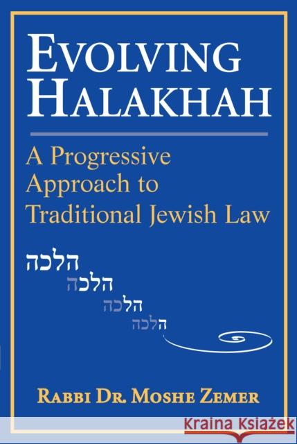 Evolving Halakhah: A Progressive Approach to Traditional Jewish Law Moshe Zemer 9781683360520
