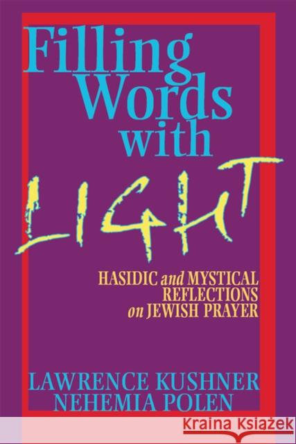 Filling Words with Light: Hasidic and Mystical Reflections on Jewish Prayer Lawrence Kushner Nehemiah Polen 9781683360551 Jewish Lights Publishing