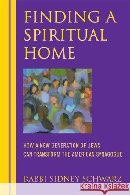 Finding a Spiritual Home: How a New Generation of Jews Can Transform the American Synagogue Sidney Schwarz Sid Schwarz 9781683360568 Jewish Lights Publishing