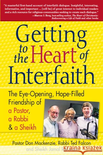 Getting to Heart of Interfaith: The Eye-Opening, Hope-Filled Friendship of a Pastor, a Rabbi & an Imam Don MacKenzie Ted Falcon Jamal Rahman 9781683360766