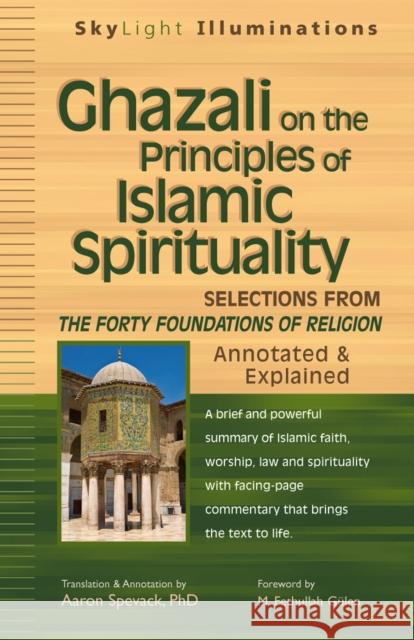 Ghazali on the Principles of Islamic Sprituality: Selections from the Forty Foundations of Religion--Annotated & Explained Ghazzali                                 Aaron Spevack Aaron Spavack 9781683360773 Skylight Paths Publishing