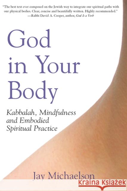 God in Your Body: Kabbalah, Mindfulness and Embodied Spiritual Practice Jay Michaelson 9781683360858 Jewish Lights Publishing