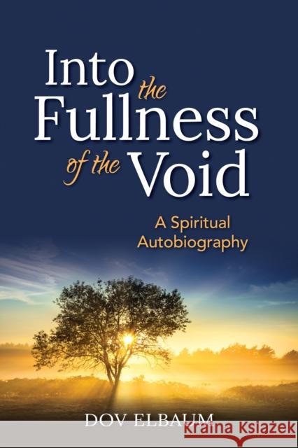Into the Fullness of the Void: A Spiritual Autobiography Dov Elbaum Azzan Yadin 9781683361312 Jewish Lights Publishing
