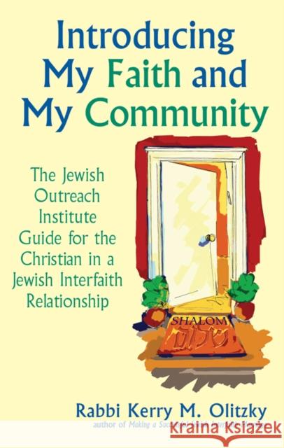 Introducing My Faith and My Community: The Jewish Outreach Institute Guide for a Christian in a Jewish Interfaith Relationship Kerry M. Olitzky Rabbi Kerry M. Olitzky 9781683361329