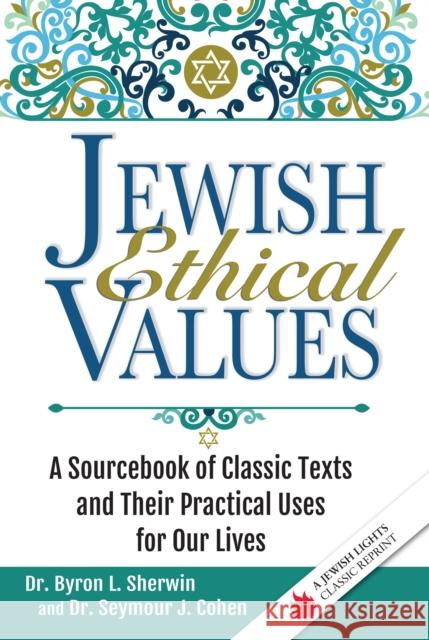 Jewish Ethical Values: A Sourcebook of Classic Texts and Their Practical Uses for Our Lives Byron L. Sherwin Seymour J. Cohen 9781683361428 Jewish Lights Publishing