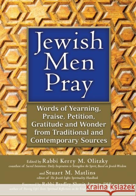 Jewish Men Pray: Words of Yearning, Praise, Petition, Gratitude and Wonder from Traditional and Contemporary Sources Kerry M. Olitzky Stuart M. Matlins Bradley Shavit Artson 9781683361466 Jewish Lights Publishing