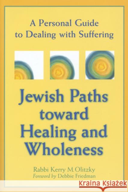 Jewish Paths Toward Healing and Wholeness: A Personal Guide to Dealing with Suffering Kerry M. Olitzky 9781683361473 Jewish Lights Publishing