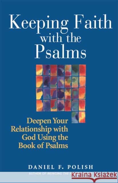 Keeping Faith with the Psalms: Deepen Your Relationship with God Using the Book of Psalms Daniel F. Polish 9781683361657