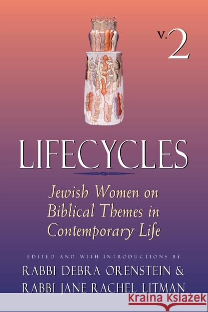 Lifecycles Vol 2: Jewish Women on Biblical Themes in Contemporary Life Jane Rachel Litman Debra Orenstein Debra Orenstein 9781683361725 Jewish Lights Publishing