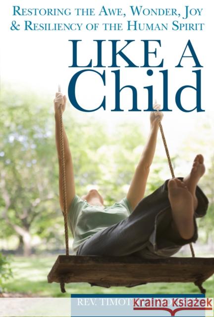 Like a Child: Restoring the Awe, Wonder, Joy & Resiliency of the Human Spirit Timothy J. Mooney 9781683361756 Skylight Paths Publishing