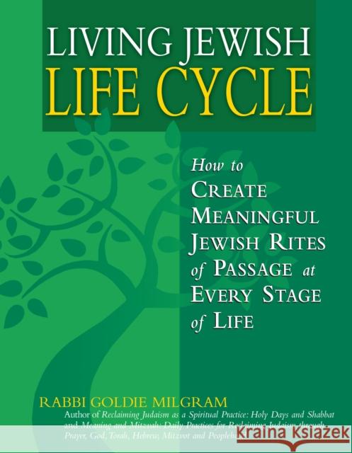 Living Jewish Life Cycle: How to Create Meaningful Jewish Rites of Passage at Every Stage of Life Goldie Milgram 9781683361763