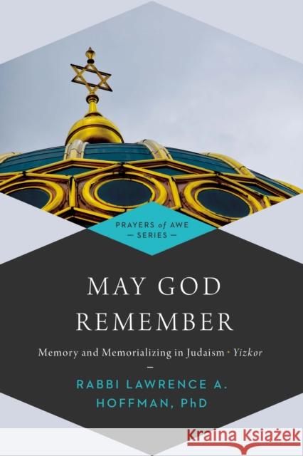 May God Remember: Memory and Memorializing in Judaism--Yizkor Lawrence A., Rabbi Hoffman 9781683361886 Jewish Lights Publishing