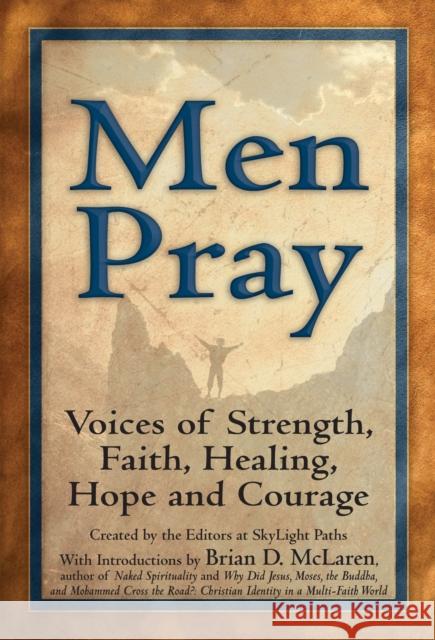 Men Pray: Voices of Strength, Faith, Healing, Hope and Courage Editors at Skylight Paths Publishing     Brian D. McLaren Skylight Paths 9781683361947 Skylight Paths Publishing