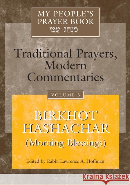 My People's Prayer Book Vol 5: Birkhot Hashachar (Morning Blessings) Lawrence A., Rabbi Hoffman Marc Brettler Elliot N. Dorff 9781683362135 Jewish Lights Publishing