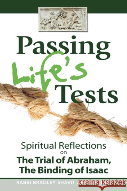 Passing Life's Tests: Spiritual Reflections on the Trial of Abraham, the Binding of Isaac Bradley Shavit Artson 9781683362333