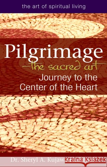Pilgrimage--The Sacred Art: Journey to the Center of the Heart Sheryl A. Kujawa-Holbrook 9781683362388 Skylight Paths Publishing