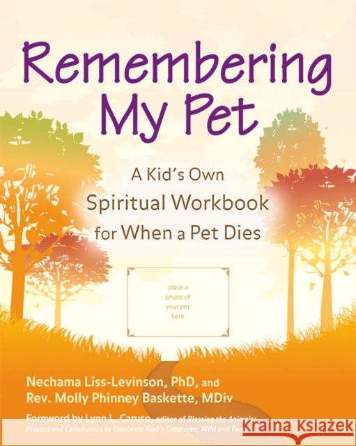 Remembering My Pet: A Kid's Own Spiritual Workbook for When a Pet Dies Nechama Liss-Levinson Molly Phinney Baskette Rev Molly Phinney Baskette 9781683362609 Skylight Paths Publishing