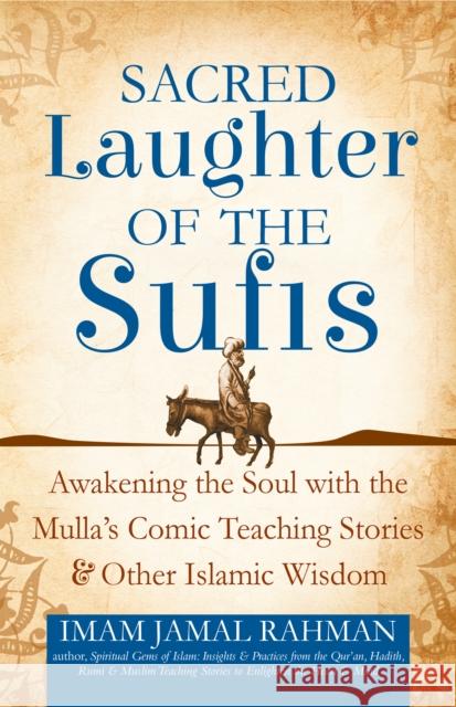 Sacred Laughter of the Sufis: Awakening the Soul with the Mulla's Comic Teaching Stories and Other Islamic Wisdom Imam Jamal Rahman Jamal Rahman 9781683362746 Skylight Paths Publishing