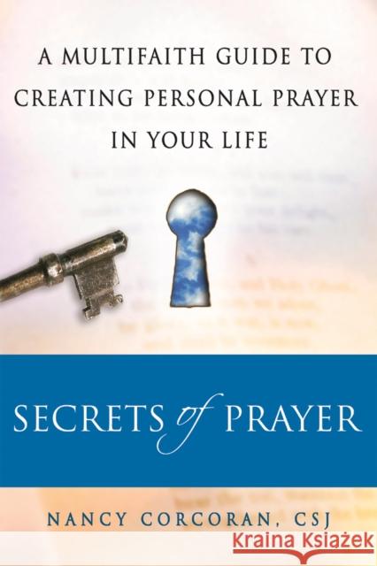 Secrets of Prayer: A Multifaith Guide Tp Creating Personal Prayer in Your Life Nancy Corcoran 9781683362814 Skylight Paths Publishing