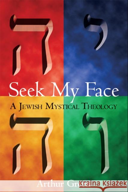 Seek My Face: A Jewish Mystical Theology Arthur Green 9781683362838 Jewish Lights Publishing