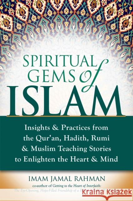 Spiritual Gems of Islam: Insights & Practices from the Qur'an, Hadith, Rumi & Muslim Teaching Stories to Enlighten the Heart & Mind Imam Jamal Rahman Jamal Rahman 9781683363101