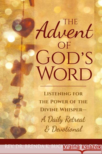 The Advent of God's Word: Listening for the Power of the Divine Whisper--A Daily Retreat and Devotional Brenda K. Buckwell 9781683363347