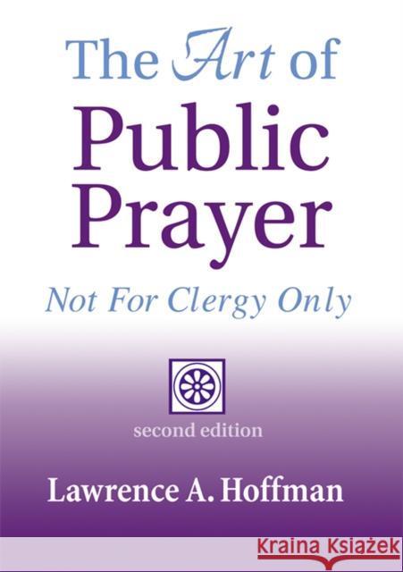 The Art of Public Prayer (2nd Edition): Not for Clergy Only Lawrence A., Rabbi Hoffman 9781683363385 Skylight Paths Publishing