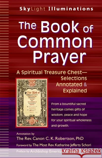 The Book of Common Prayer: A Spiritual Treasure Chest--Selections Annotated & Explained Katharine Jefferts Schori Canon C. K. Robertson C. K. Robertson 9781683363415 Skylight Paths Publishing