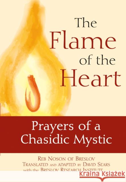 The Flame of the Heart: Prayers of a Chasidic Mystic Reb Noson Noson of Breslov                         David Sears 9781683363644 Jewish Lights Publishing