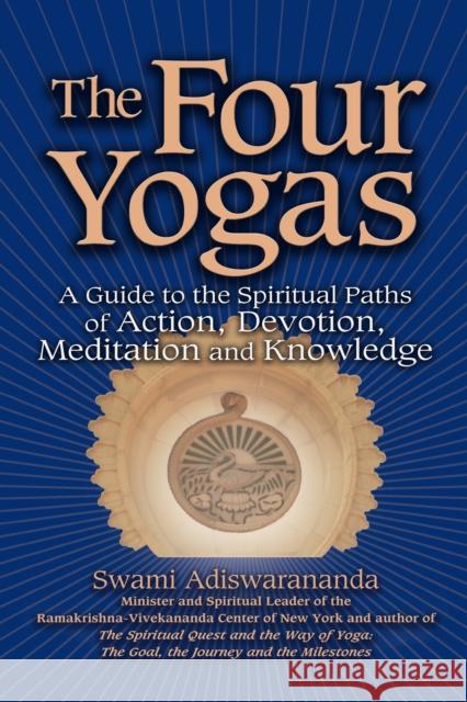 The Four Yogas: A Guide to the Spiritual Paths of Action, Devotion, Meditation and Knowledge Swami Adiswarananda 9781683363668