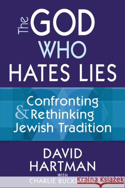 The God Who Hates Lies: Confronting & Rethinking Jewish Tradition David Hartman Charlie Buckholtz 9781683363705 Jewish Lights Publishing