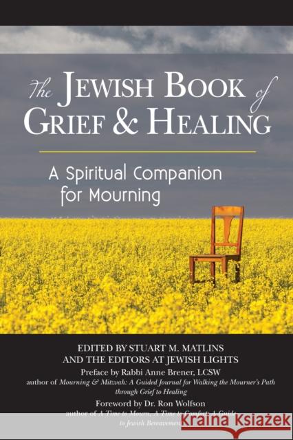 The Jewish Book of Grief and Healing: A Spiritual Companion for Mourning Stuart M. Matlins Dr Ron Wolfson Ron Wolfson 9781683363842 Jewish Lights Publishing