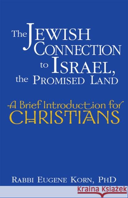 The Jewish Connection to Israel, the Promised Land: A Brief Introduction for Christians Eugene Korn 9781683363859